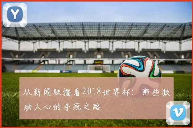 从新闻联播看2018世界杯：那些激动人心的夺冠之路