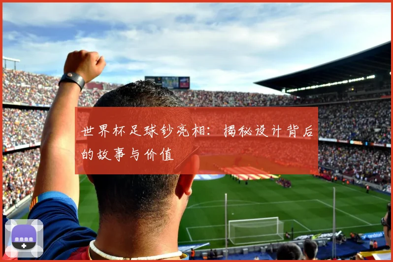 世界杯足球钞亮相：揭秘设计背后的故事与价值