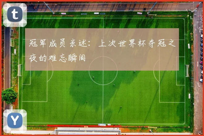 冠军成员亲述：上次世界杯夺冠之夜的难忘瞬间