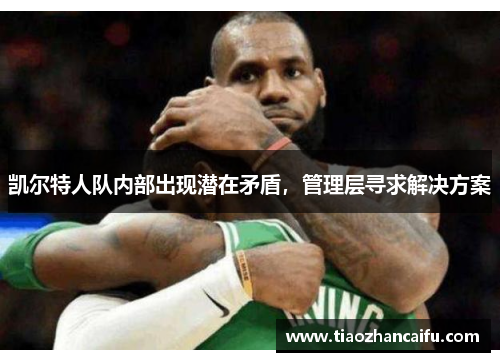 凯尔特人队内部出现潜在矛盾，管理层寻求解决方案